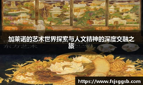 加莱诺的艺术世界探索与人文精神的深度交融之旅