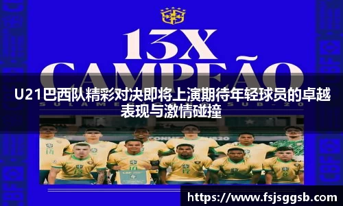U21巴西队精彩对决即将上演期待年轻球员的卓越表现与激情碰撞