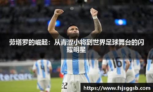 劳塔罗的崛起：从青涩小将到世界足球舞台的闪耀明星