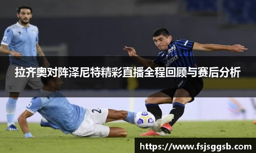 拉齐奥对阵泽尼特精彩直播全程回顾与赛后分析