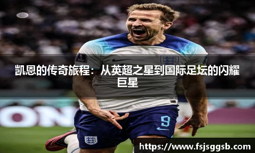 凯恩的传奇旅程：从英超之星到国际足坛的闪耀巨星