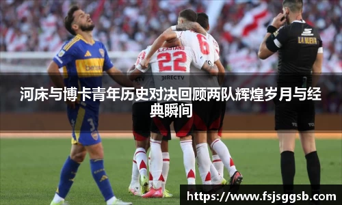 河床与博卡青年历史对决回顾两队辉煌岁月与经典瞬间